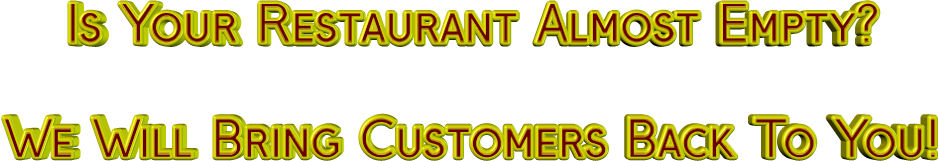 Is Your Restaurant Almost Empty?  We Will Bring Customers Back To You!